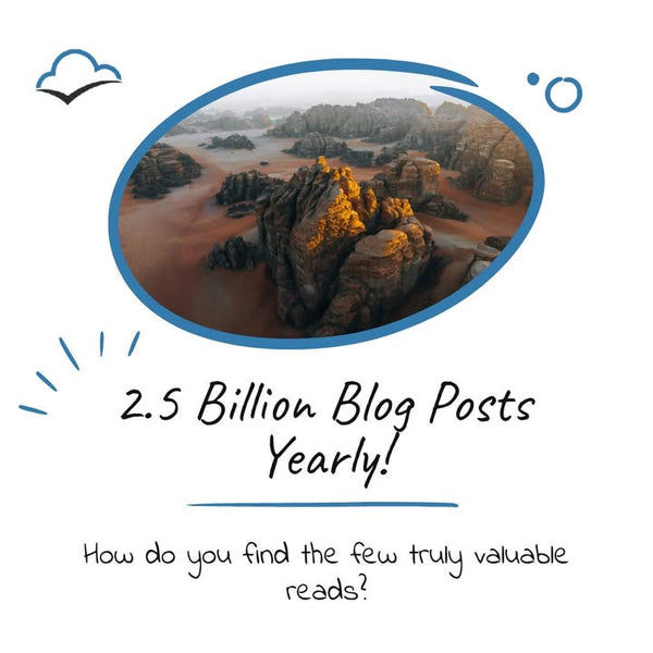 2.5 billion blog posts are published each year. 

But it’s impossible to read that much content. 

So, ignore the 2,499,999,992 that aren’t worth your